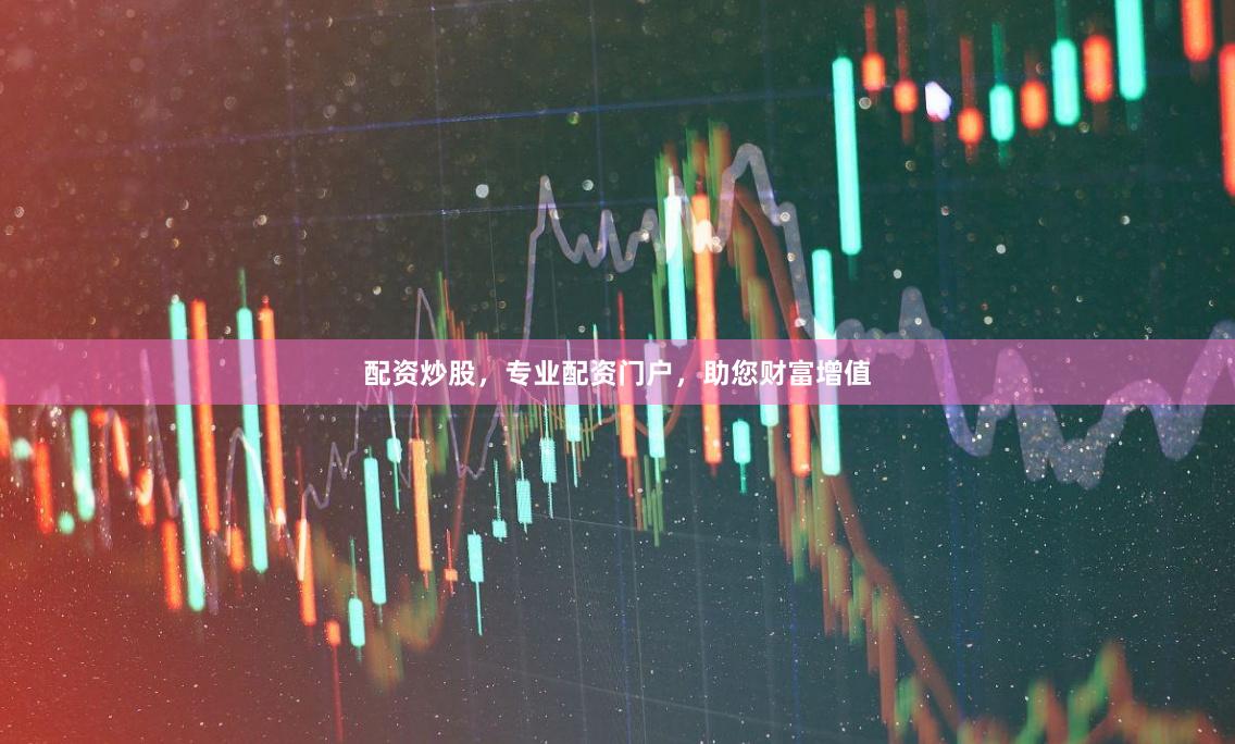 配资炒股，专业配资门户，助您财富增值